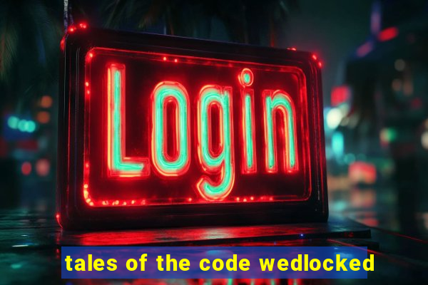 tales of the code wedlocked